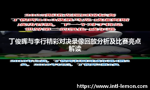 丁俊晖与李行精彩对决录像回放分析及比赛亮点解读