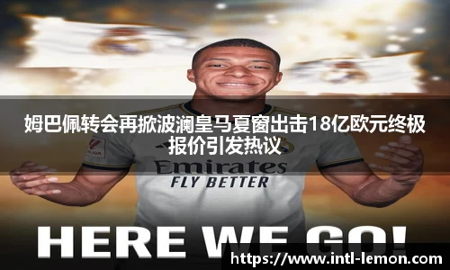 姆巴佩转会再掀波澜皇马夏窗出击18亿欧元终极报价引发热议